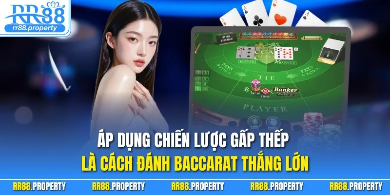 Áp dụng chiến lược gấp thếp là cách đánh Baccarat thắng lớn