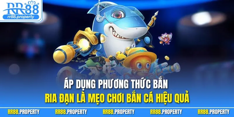 Áp dụng phương thức bắn ria đạn là mẹo chơi bắn cá hiệu quả