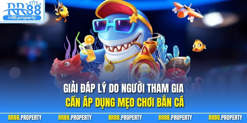 Giải đáp lý do người tham gia cần áp dụng mẹo chơi bắn cá