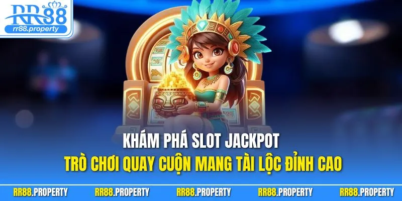 Khám phá slot jackpot – trò chơi quay cuộn mang tài lộc đỉnh cao