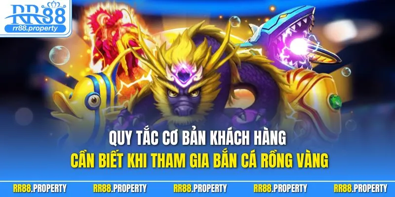 Quy tắc cơ bản khách hàng cần biết khi tham gia bắn cá rồng vàng