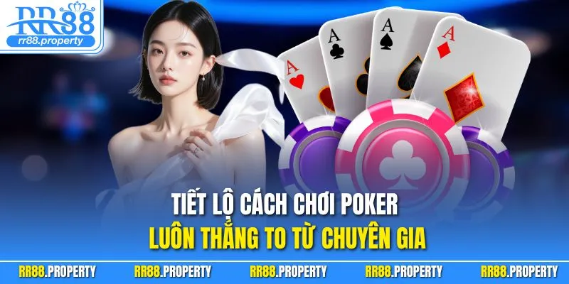 Tiết lộ cách chơi poker luôn thắng to từ chuyên gia