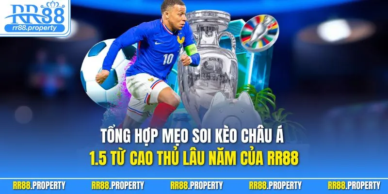 Tổng hợp mẹo soi kèo châu Á 1.5 từ cao thủ lâu năm của RR88