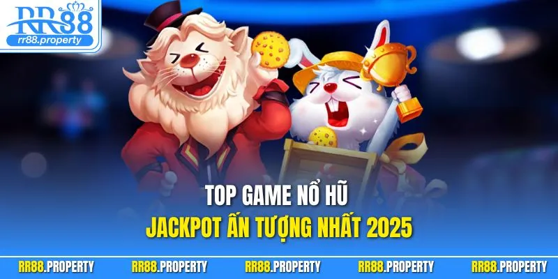Top game nổ hũ Jackpot ấn tượng nhất 2025